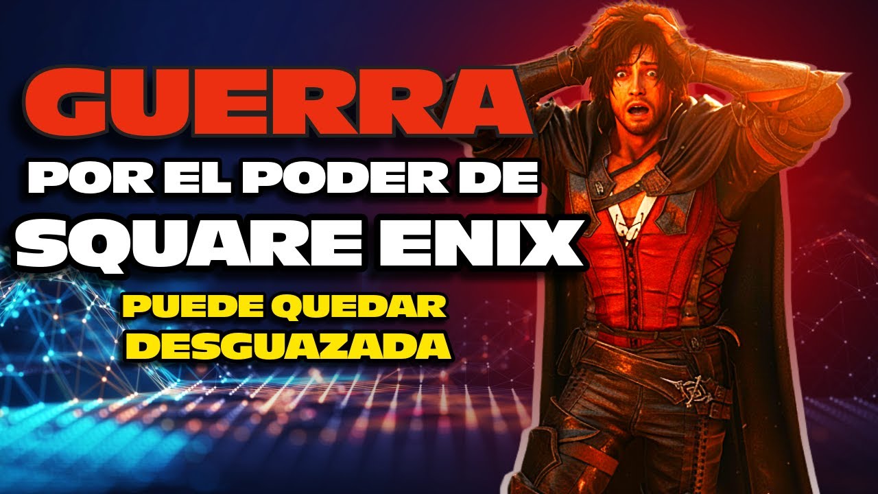 ESTO Explica TODO:GUERRA POR EL PODER DE SQUARE ENIX ¿Desguazarán una Leyenda?