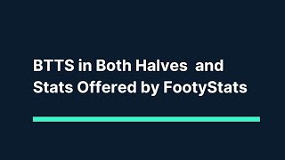 BTTS in Both Halves and Stats Offered by FootyStats