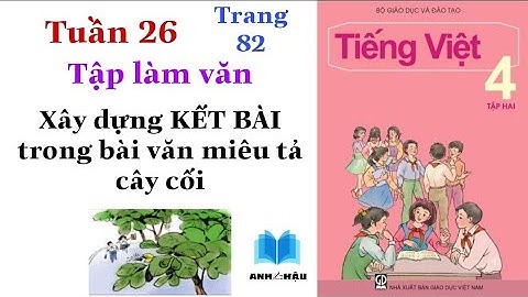 Tiếng Việt Lớp 4 | Tuần 26 | XÂY DỰNG KẾT BÀI TRONG BÀI VĂN MIÊU TẢ CÂY CỐI | Trang 82
