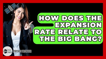 How Does The Expansion Rate Relate To The Big Bang? - Physics Frontier