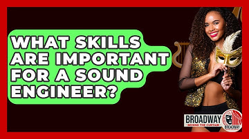 What Skills Are Important For A Sound Engineer? - Broadway Behind The Curtain
