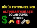 BÜYÜK FIRTINA GELİYOR..?  ALTIN BARİYERİ AŞTI..! DOLAR GÜMÜŞ BİTCOİN...