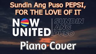 Now United Sundin Ang Puso PEPSI, FOR THE LOVE OF IT - Piano Cover