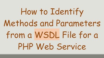 How to Identify Methods and Parameters from a WSDL File for a PHP Web Service