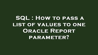 SQL : How to pass a list of values to one Oracle Report parameter?