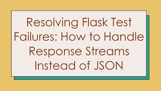 Resolving Flask Test Failures: How to Handle Response Streams Instead of JSON