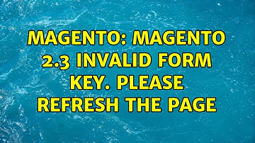 Magento: Magento 2.3 Invalid Form Key. Please refresh the page (2 Solutions!!)