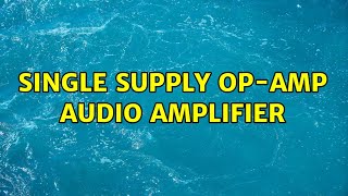 Single supply op-amp audio amplifier (2 Solutions!!)