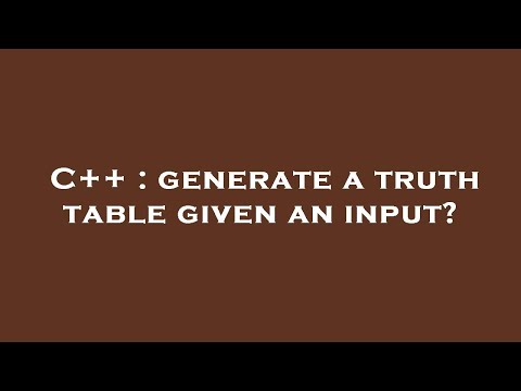 C++ : generate a truth table given an input?