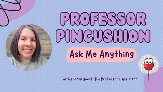 Ask Me Anything - Professor Pincushion Answers