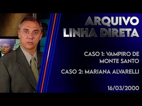 Linha Direta 16/03/2000 - Caso 1: Vampiro de Monte Santo - Caso 2: Mariana Alvarelli