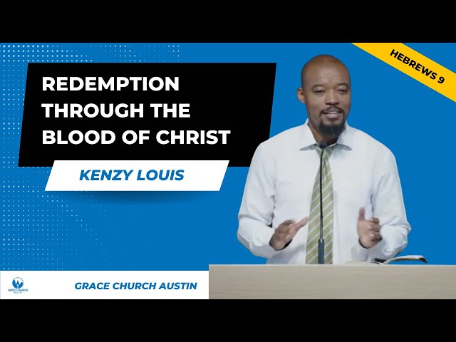 Redemption Through the Blood of Christ, Hebrews 9 - Kenzy Louis // Grace Church Austin