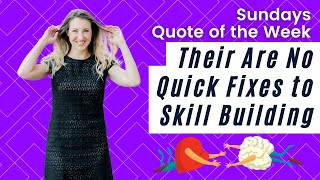 Ep. 5 Sundays Quote For Your Week : Their Are No Quick Fixes to Skill Building