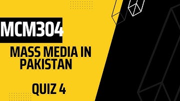 MCM304 Mass Media in Pakistan  Quiz 4