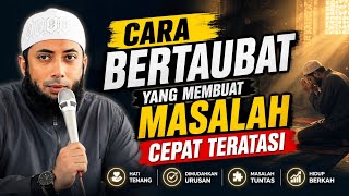 Cara Bertaubat Yang Membuat Masalah Cepat Teratasi - Ustadz Khalid Basalamah 