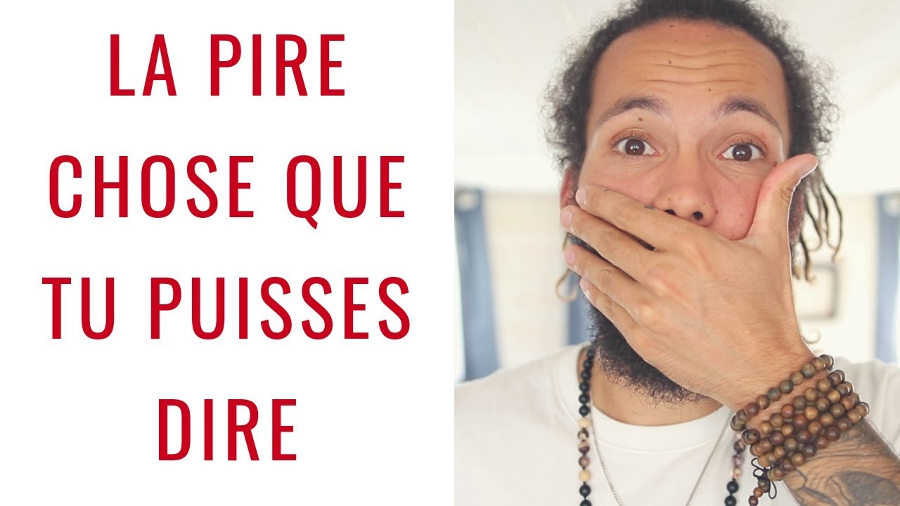 La pire chose que tu puisses dire - YouTube