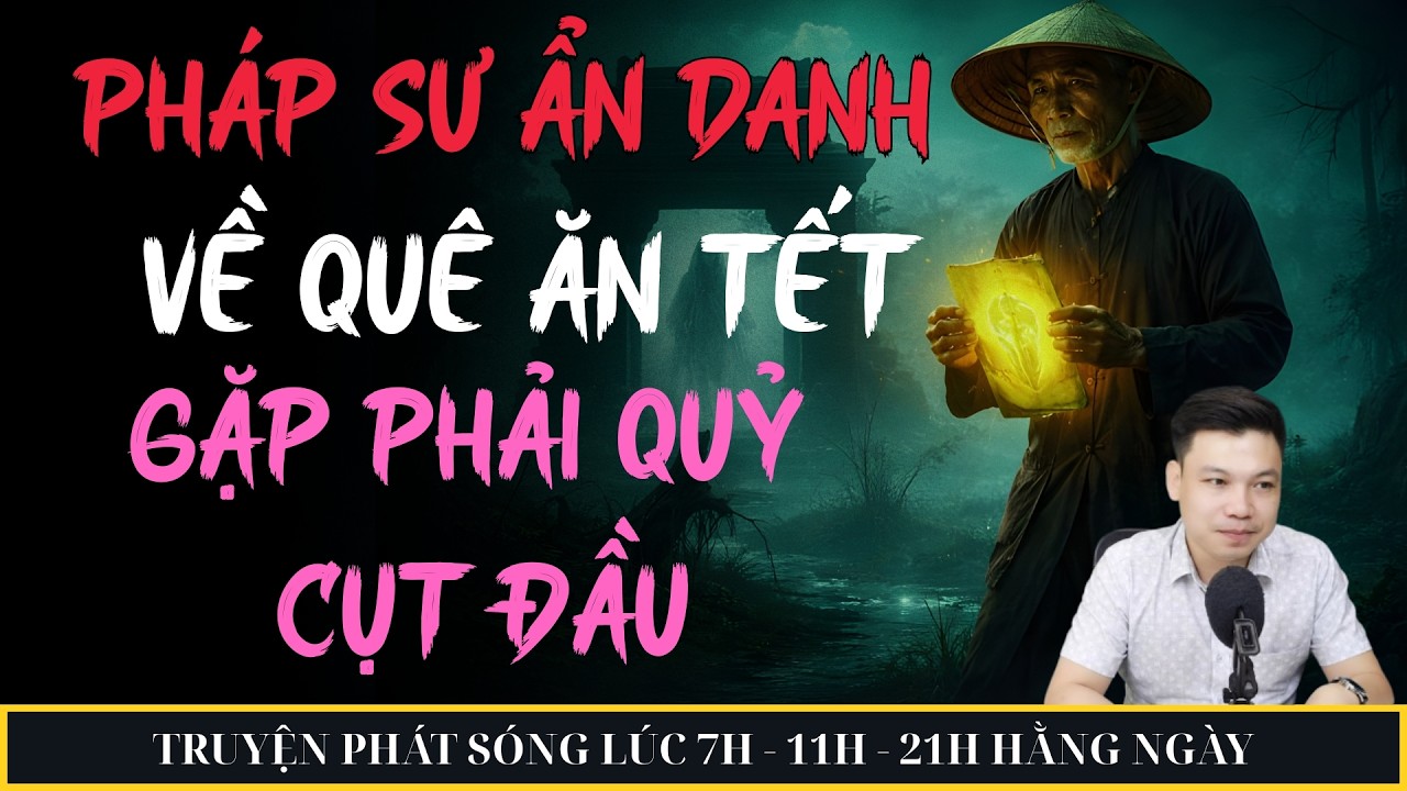 PHÁP SƯ ẨN DANH VỀ QUÊ ĂN TẾT GẶP PHẢI QUỶ CỤT ĐẦU | MC ĐÌNH SOẠN KỂ CHUYỆN