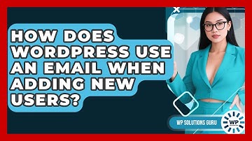How Does WordPress Use An Email When Adding New Users? - WP Solutions Guru