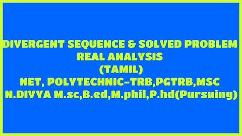 DIVERGENT SEQUENCE & SOLVED PROBLEM - REAL ANALYSIS (TAMIL) NET, POLYTECHNIC-TRB, PGTRB, MSC