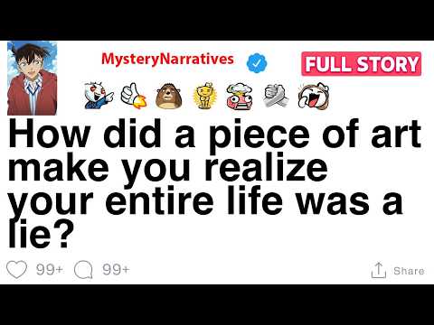 How did a piece of art make you realize your entire life was a lie [FULL STORY]