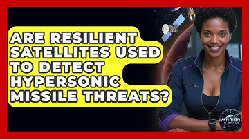Are Resilient Satellites Used to Detect Hypersonic Missile Threats? | Warriors In Space
