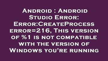 Android : Android Studio Error: Error:CreateProcess error=216, This version of %1 is not compatible