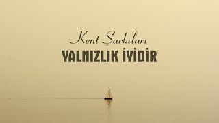 Kent Şarkıları Yalnızlık İyidir 2024