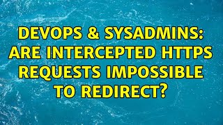 DevOps & SysAdmins: Are intercepted https requests impossible to redirect? Information