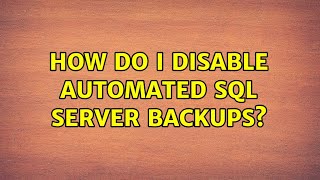 How do I disable automated SQL Server Backups?