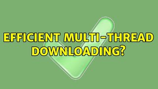 Efficient Multi-thread downloading?