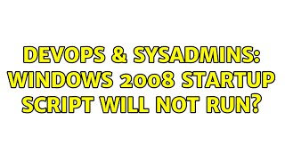 Celebrity DevOps & SysAdmins: Windows 2008 startup script will not run? (3 Solutions!!) Profile