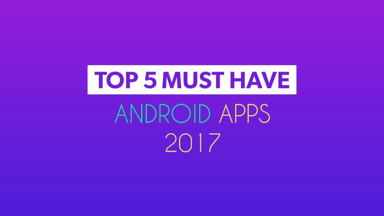 Top 5 must have android apps [2017] - YouTube