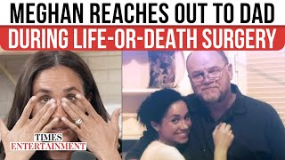 Celebrity Meghan Markle Breaks SILENCE, Reaches Out To Estranged Father After Life-Saving Surgery | WATCH Wealth