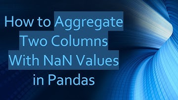 How to Aggregate Two Columns With NaN Values in Pandas