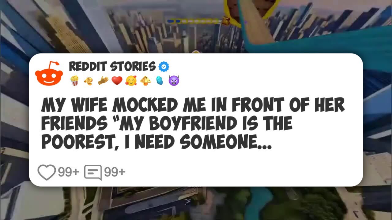 My wife mocked me in front of her friends “My boyfriend is the poorest, I need someone #reddit 