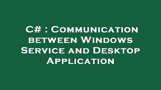 C# : Communication between Windows Service and Desktop Application