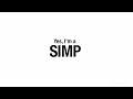 Yes I M A SIMP 