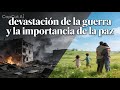 Devastación de la guerra  y la importancia de la paz