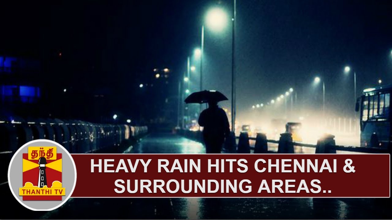 Heavy Rain hits Chennai & surrounding areas, Public express happiness ...