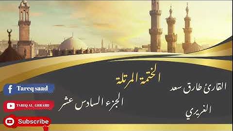 الختمة المرتلة للقارئ طارق سعد الغريري / الجزء السادس عشر.