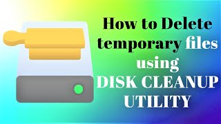 delete temporary files using disk cleanup utility | temp files