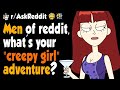 Men of reddit, what's your "creepy girl" adventure?