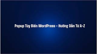 Hướng dẫn sử dụng Popup Tùy Biến từ A-Z cho người mới bắt đầu
