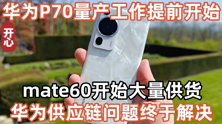 华为P70量产工作提前开始！mate60开始大量供货！华为供应链问题终于解决！ - 天天要闻