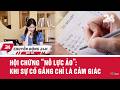 Chuyển động 24h ngày 18/3: Hội chứng ‘nỗ lực ảo’ - Khi sự cố gắng chỉ là cảm giác | VTV24