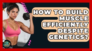 How To Build Muscle Efficiently Despite Genetics? - High Energy Training Hub