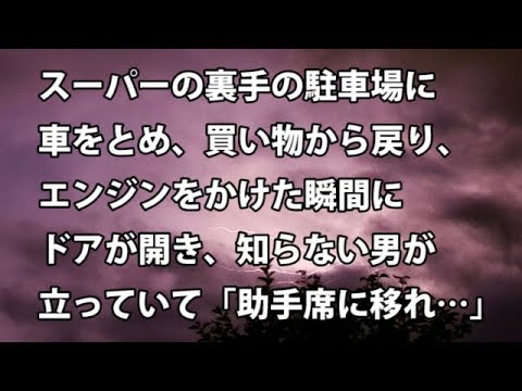 【修羅場　衝撃】スーパーの裏手の駐車場に車をとめ、買い物から戻り、エンジンをかけた瞬間ドアが開き、知らない男が立っていて「助手席に移れ…」 【修羅場・衝撃体験をお送りします】