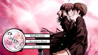 Nightcore ❁ I Wouldn't Mind ❁ He Is We