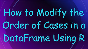 How to Modify the Order of Cases in a DataFrame Using R