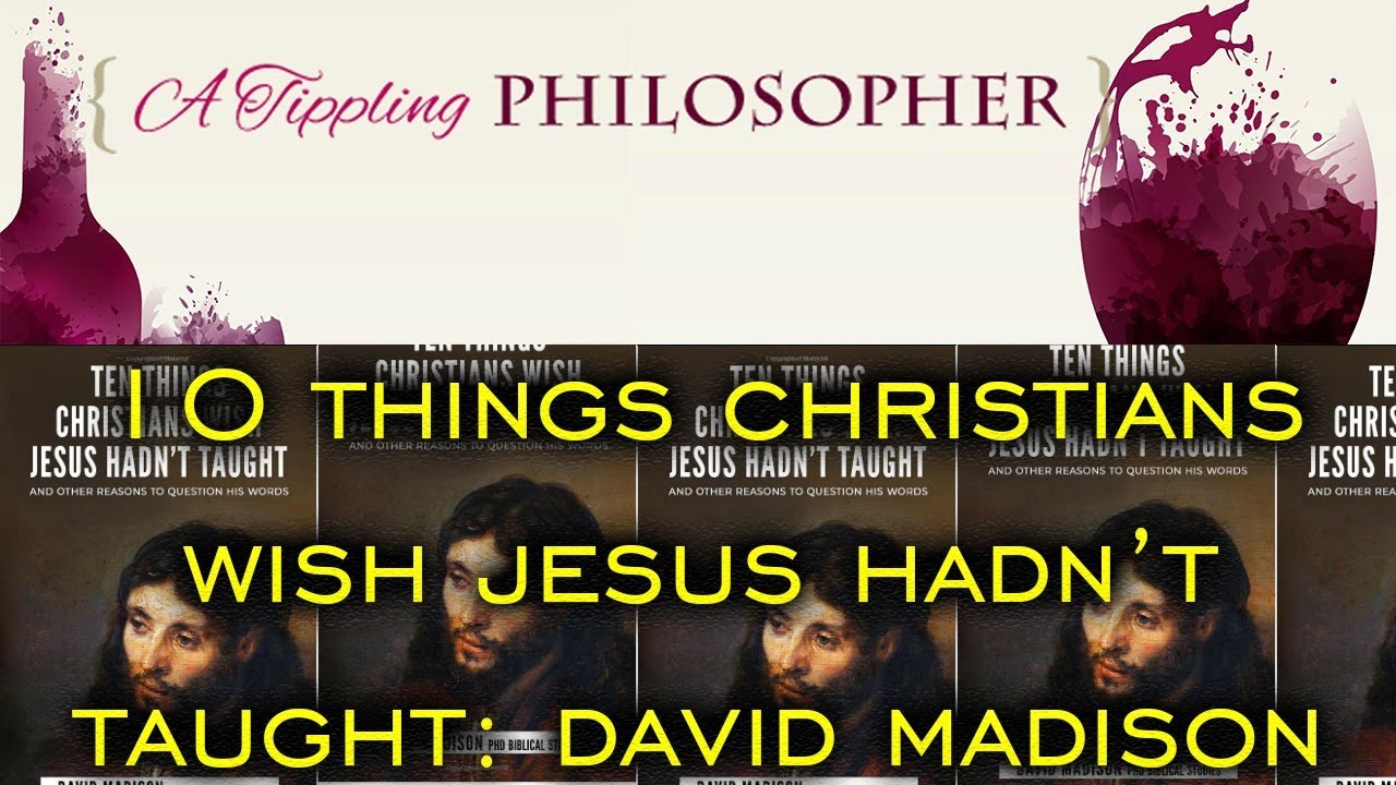 10 Things Christians Wish Jesus Hadn't Taught: David Madison Interviewed